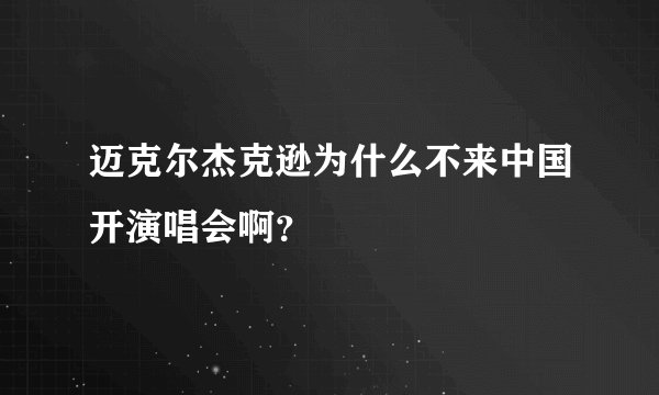 迈克尔杰克逊为什么不来中国开演唱会啊？