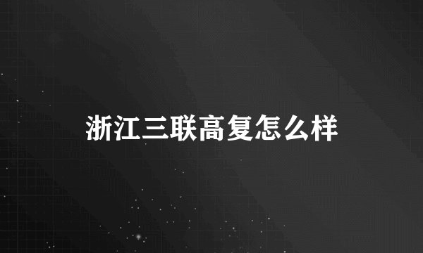 浙江三联高复怎么样