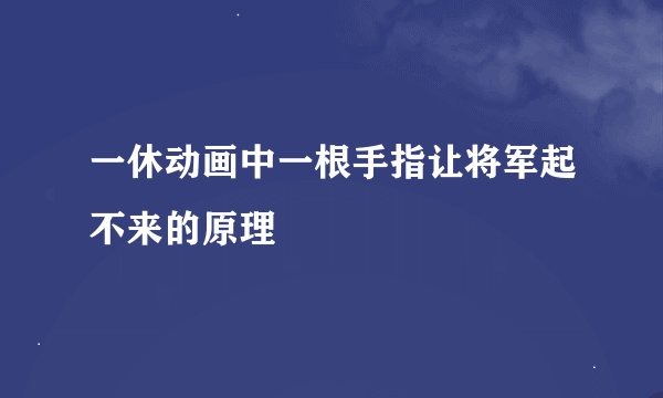 一休动画中一根手指让将军起不来的原理