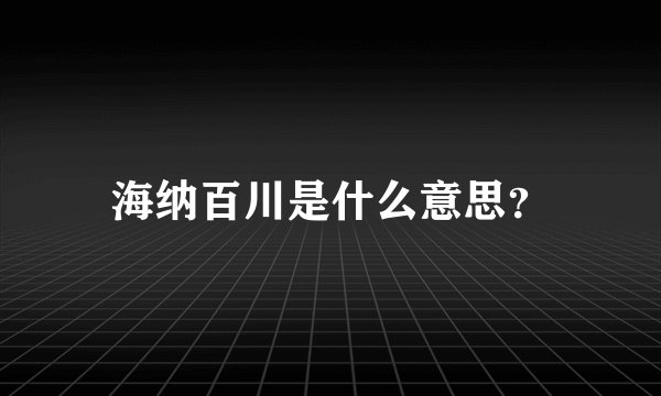 海纳百川是什么意思？