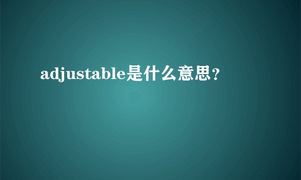 adjustable是什么意思？
