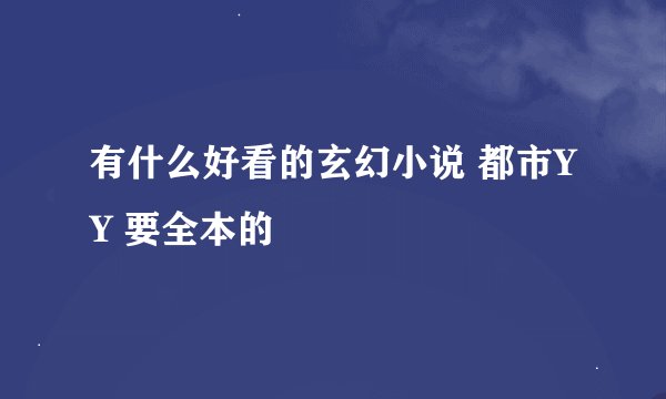 有什么好看的玄幻小说 都市YY 要全本的