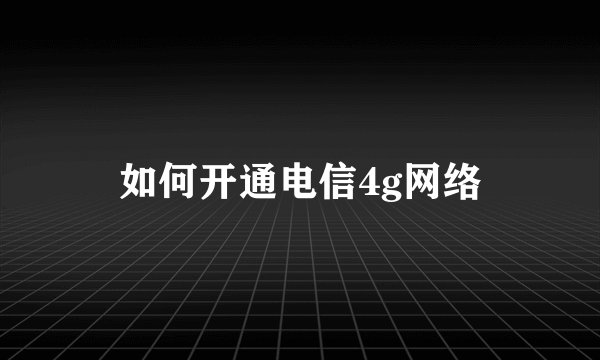 如何开通电信4g网络