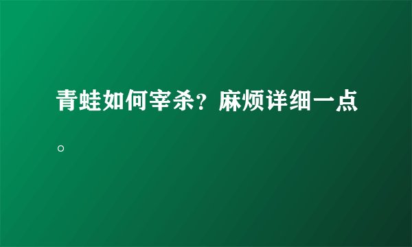 青蛙如何宰杀？麻烦详细一点。