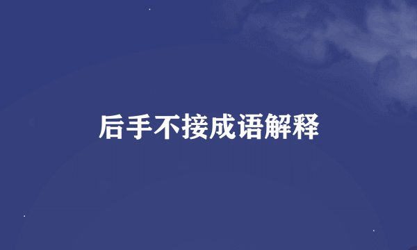 后手不接成语解释
