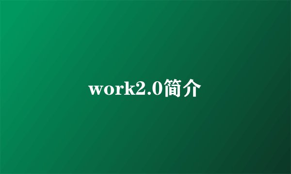 work2.0简介