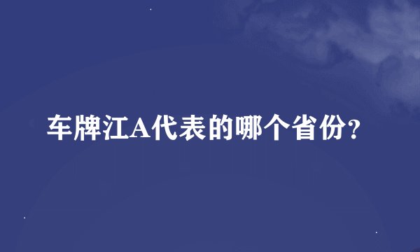 车牌江A代表的哪个省份？
