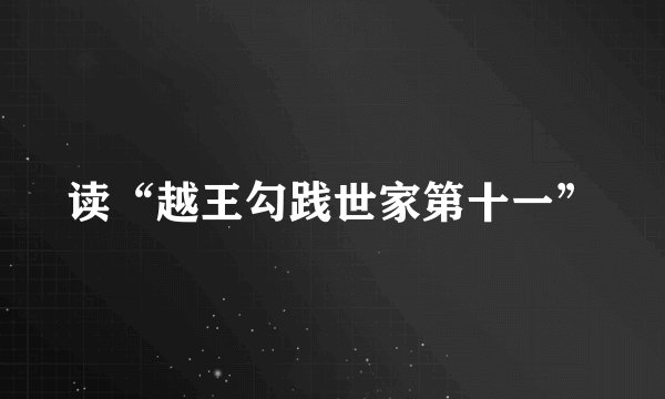 读“越王勾践世家第十一”