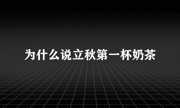 为什么说立秋第一杯奶茶