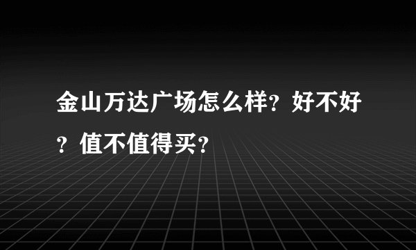 金山万达广场怎么样？好不好？值不值得买？