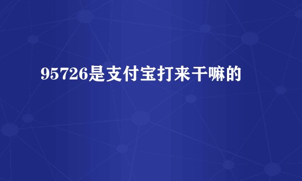 95726是支付宝打来干嘛的