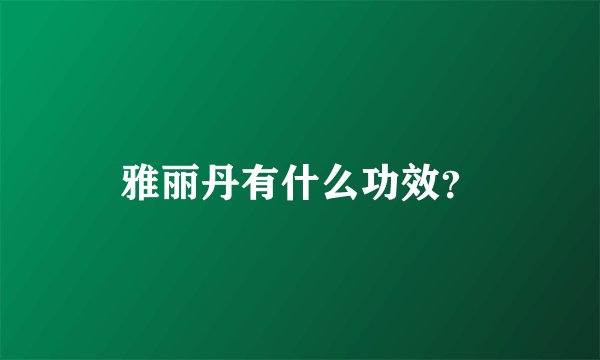 雅丽丹有什么功效？