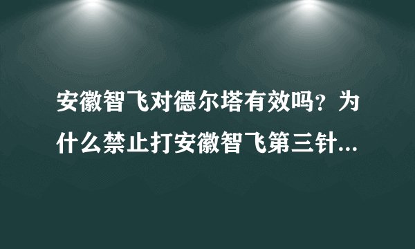 安徽智飞对德尔塔有效吗？为什么禁止打安徽智飞第三针？-今日头条