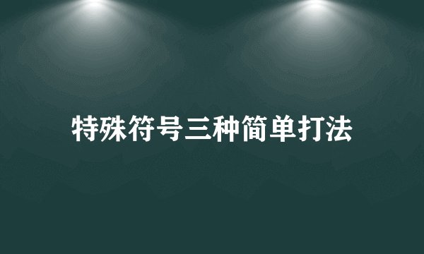特殊符号三种简单打法