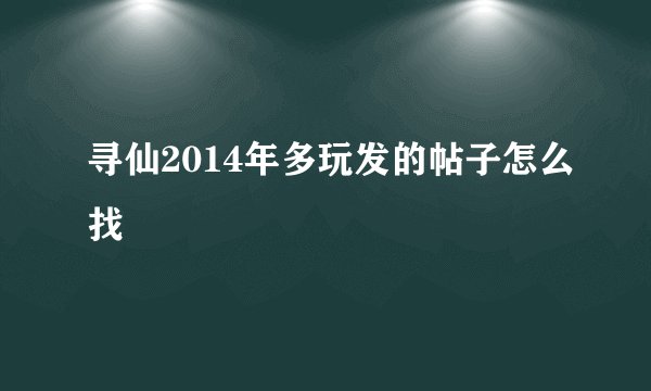 寻仙2014年多玩发的帖子怎么找