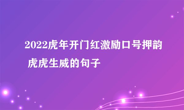 2022虎年开门红激励口号押韵 虎虎生威的句子