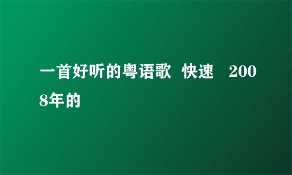 一首好听的粤语歌 快速 2008年的