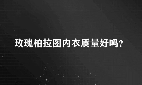 玫瑰柏拉图内衣质量好吗？