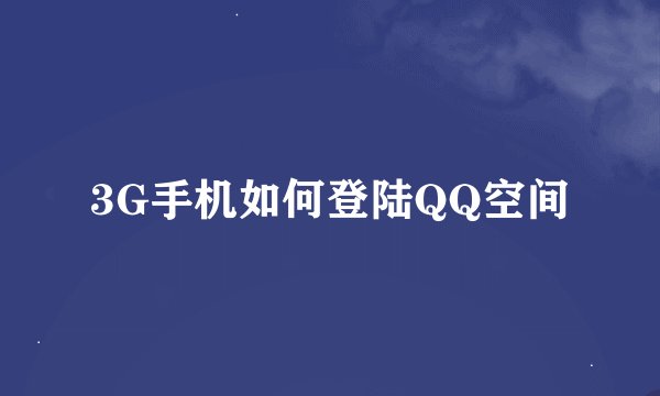 3G手机如何登陆QQ空间