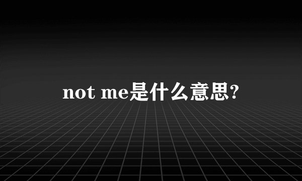 not me是什么意思?