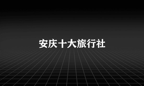 安庆十大旅行社