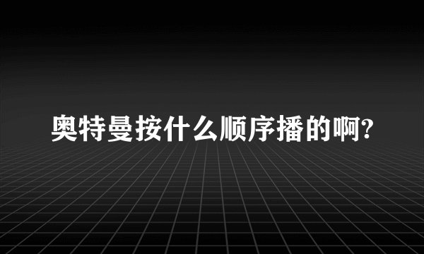 奥特曼按什么顺序播的啊?