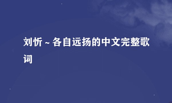 刘忻~各自远扬的中文完整歌词
