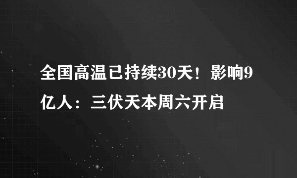 全国高温已持续30天！影响9亿人：三伏天本周六开启