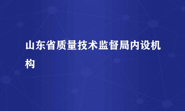 山东省质量技术监督局内设机构