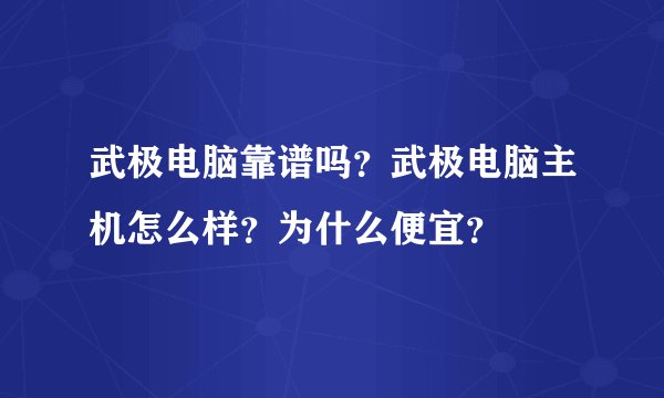 武极电脑靠谱吗？武极电脑主机怎么样？为什么便宜？