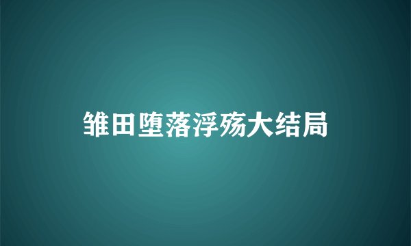 雏田堕落浮殇大结局