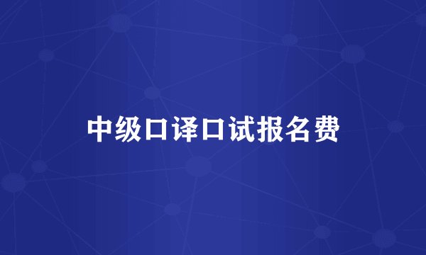 中级口译口试报名费