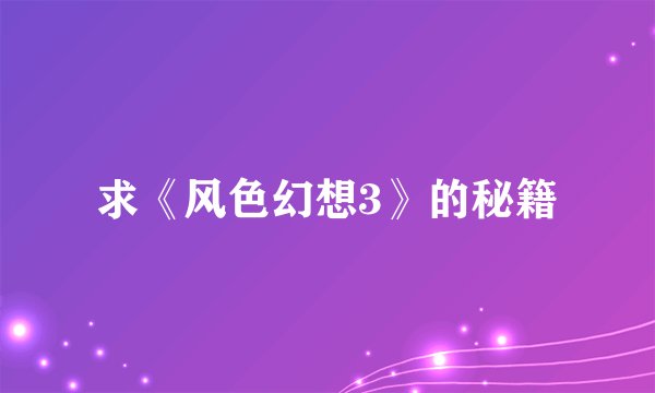 求《风色幻想3》的秘籍