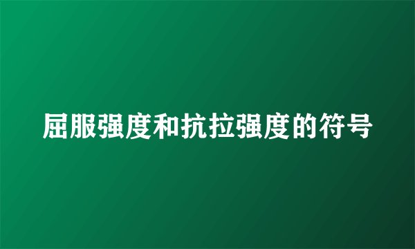 屈服强度和抗拉强度的符号