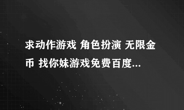 求动作游戏 角色扮演 无限金币 找你妹游戏免费百度网盘资源分享