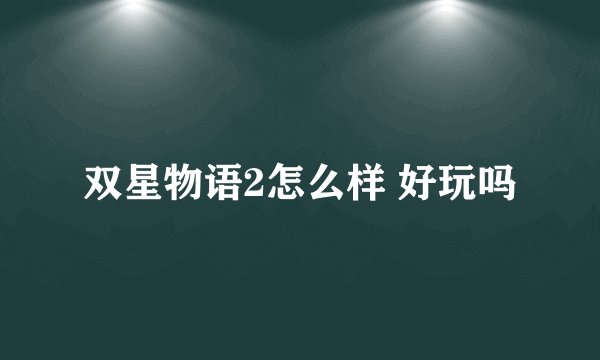 双星物语2怎么样 好玩吗