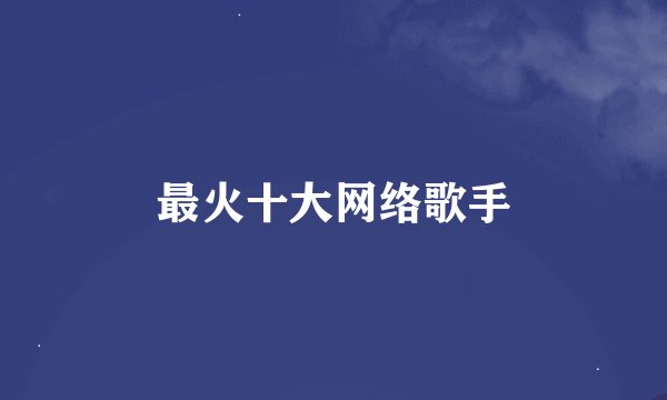 最火十大网络歌手