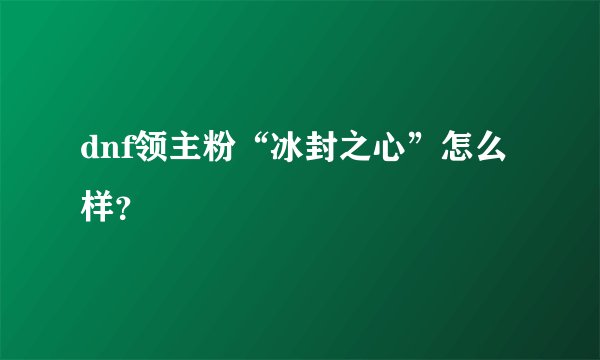 dnf领主粉“冰封之心”怎么样？