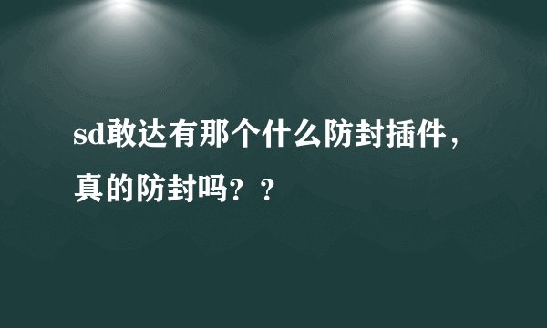 sd敢达有那个什么防封插件，真的防封吗？？