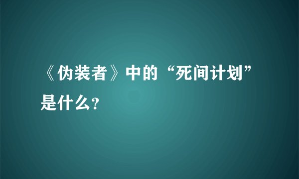 《伪装者》中的“死间计划”是什么？