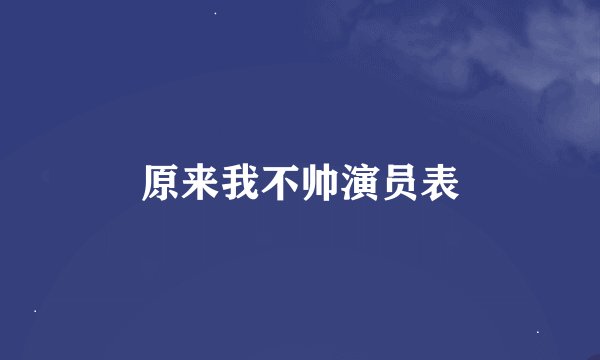 原来我不帅演员表