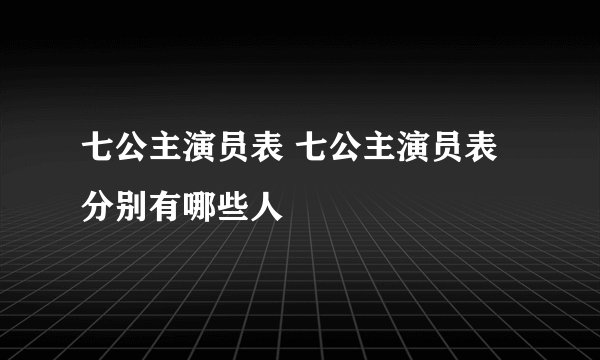 七公主演员表 七公主演员表分别有哪些人