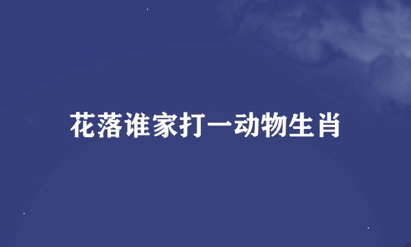 花落谁家打一动物生肖