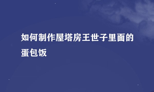 如何制作屋塔房王世子里面的蛋包饭