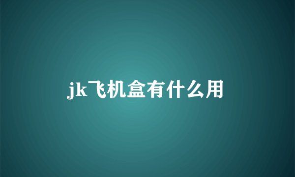 jk飞机盒有什么用