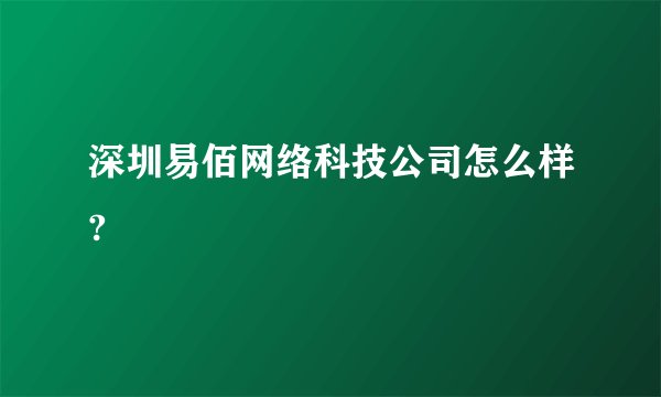 深圳易佰网络科技公司怎么样?