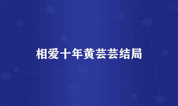 相爱十年黄芸芸结局