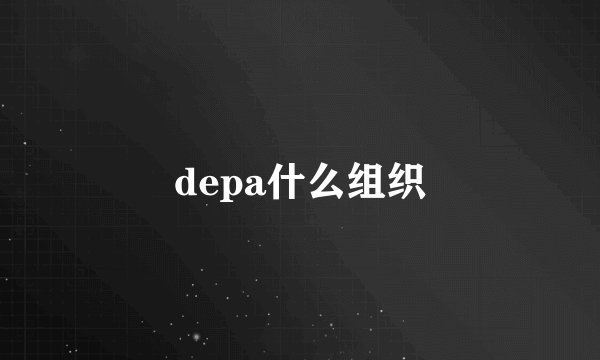 depa什么组织