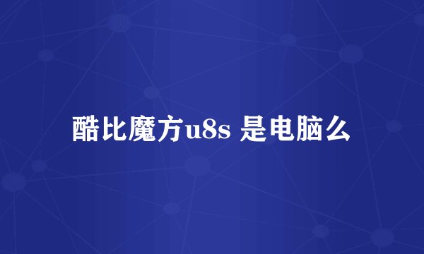 酷比魔方u8s 是电脑么