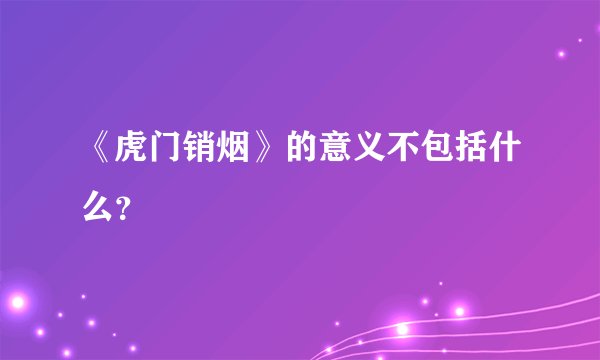 《虎门销烟》的意义不包括什么？